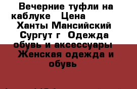 Вечерние туфли на каблуке › Цена ­ 1 500 - Ханты-Мансийский, Сургут г. Одежда, обувь и аксессуары » Женская одежда и обувь   